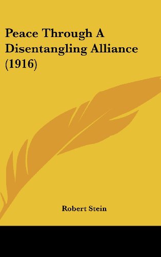 Peace Through A Disentangling Alliance (1916) (9781162198170) by Stein, Robert