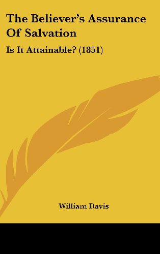 The Believer's Assurance of Salvation: Is It Attainable? (1851) (9781162198583) by Davis, William