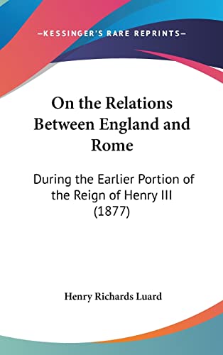 9781162200309: On The Relations Between England And Rome: During The Earlier Portion Of The Reign Of Henry III (1877)