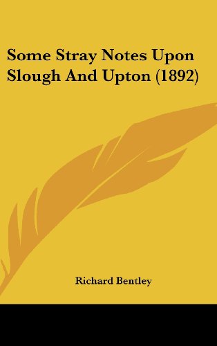 Some Stray Notes Upon Slough And Upton (1892) (9781162201511) by Bentley, Richard