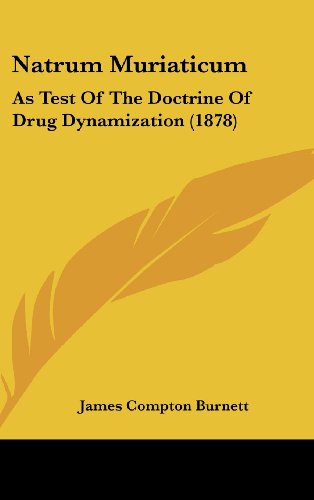 Natrum Muriaticum: As Test of the Doctrine of Drug Dynamization (1878) (9781162201924) by Burnett, James Compton