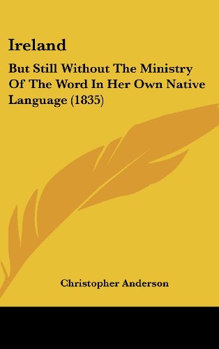 Ireland: But Still Without the Ministry of the Word in Her Own Native Language (1835) (9781162202570) by Anderson, Christopher