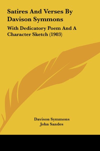 Satires And Verses By Davison Symmons: With Dedicatory Poem And A Character Sketch (1903) (9781162202877) by Symmons, Davison; Sandes, John; MacDonald, Donald