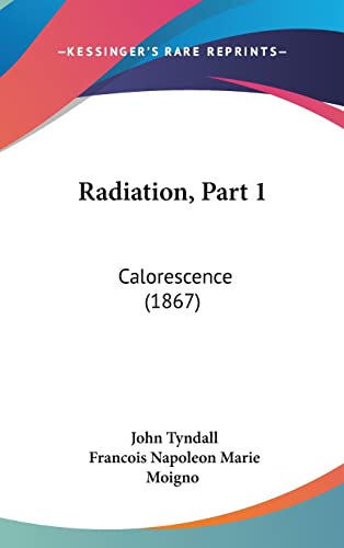 Radiation, Part 1: Calorescence (1867) (French Edition) (9781162203584) by Tyndall, John; Moigno, Francois Napoleon Marie
