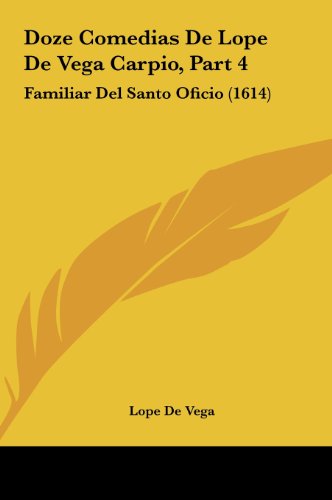 Doze Comedias de Lope de Vega Carpio, Part 4: Familiar del Santo Oficio (1614) (Spanish Edition) (9781162216461) by Vega, Lope De
