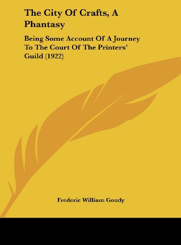 9781162218489: The City Of Crafts, A Phantasy: Being Some Account Of A Journey To The Court Of The Printers' Guild (1922)