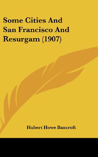 Some Cities And San Francisco And Resurgam (1907) (9781162223605) by Bancroft, Hubert Howe