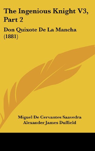 The Ingenious Knight V3, Part 2: Don Quixote de La Mancha (1881) (9781162227047) by Saavedra, Miguel De Cervantes; Duffield, Alexander James