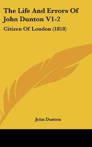 The Life and Errors of John Dunton V1-2: Citizen of London (1818) (9781162227160) by Dunton, John
