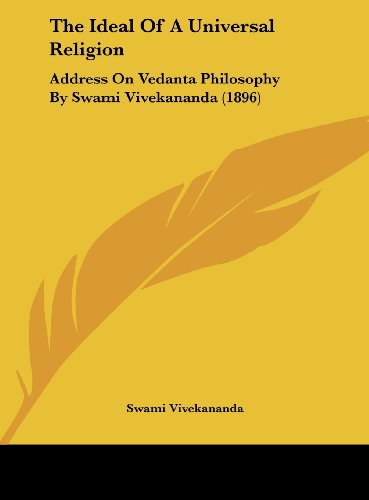 The Ideal Of A Universal Religion: Address On Vedanta Philosophy By Swami Vivekananda (1896) (9781162227634) by Vivekananda, Swami