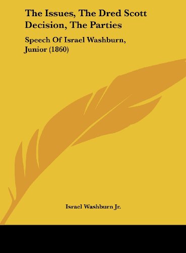 9781162228990: The Issues, the Dred Scott Decision, the Parties: Speech of Israel Washburn, Junior (1860)