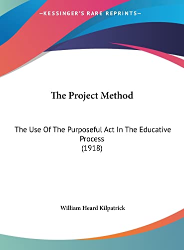 9781162229362: The Project Method: The Use Of The Purposeful Act In The Educative Process (1918)