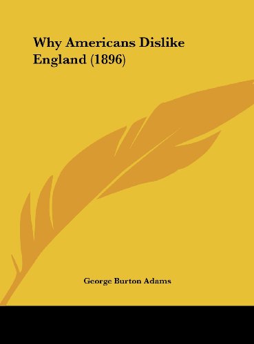 Why Americans Dislike England (1896) (9781162235462) by Adams, George Burton