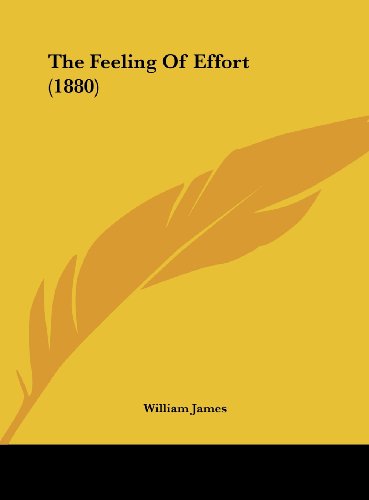 The Feeling of Effort (1880) (9781162235783) by James, William