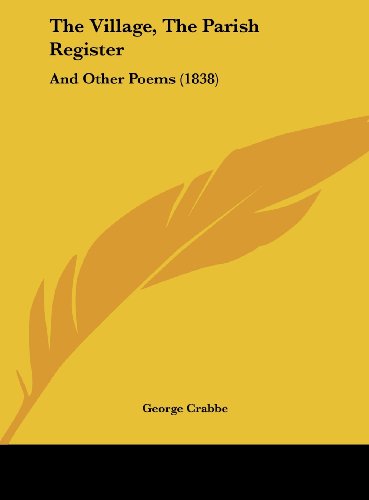 The Village, the Parish Register: And Other Poems (1838) (9781162236667) by Crabbe, George