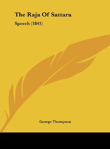 The Raja of Sattara: Speech (1841) (9781162237633) by Thompson, George