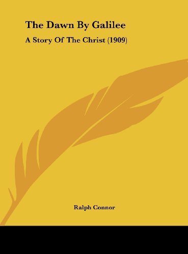 The Dawn By Galilee: A Story Of The Christ (1909) (9781162239026) by Connor, Ralph