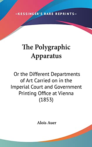 9781162244211: The Polygraphic Apparatus: Or the Different Departments of Art Carried on in the Imperial Court and Government Printing Office at Vienna (1853)