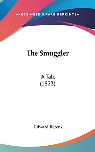 The Smuggler: A Tale (1823) (9781162244914) by Berens, Edward