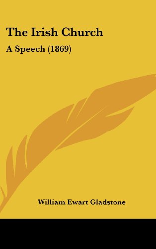 The Irish Church: A Speech (1869) (9781162247137) by Gladstone, William Ewart