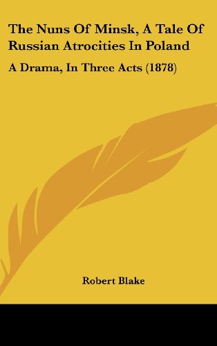 The Nuns of Minsk, a Tale of Russian Atrocities in Poland: A Drama, in Three Acts (1878) (9781162249421) by Blake, Robert