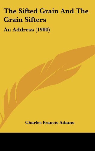 The Sifted Grain And The Grain Sifters: An Address (1900) (9781162249520) by Adams, Charles Francis