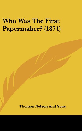 Who Was the First Papermaker? (1874) (9781162251028) by Thomas Nelson & Sons; Thomas Nelson And Sons