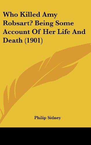Who Killed Amy Robsart? Being Some Account Of Her Life And Death (1901) (9781162252223) by Sidney, Philip
