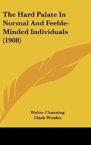 The Hard Palate In Normal And Feeble-Minded Individuals (1908) (9781162254920) by Channing, Walter; Wissler, Clark
