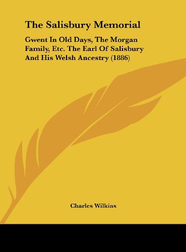 The Salisbury Memorial: Gwent In Old Days, The Morgan Family, Etc. The Earl Of Salisbury And His Welsh Ancestry (1886) (9781162259840) by Wilkins, Charles