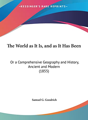 The World as It Is, and as It Has Been: Or a Comprehensive Geography and History, Ancient and Modern (1855) (9781162260884) by Goodrich, Samuel G.