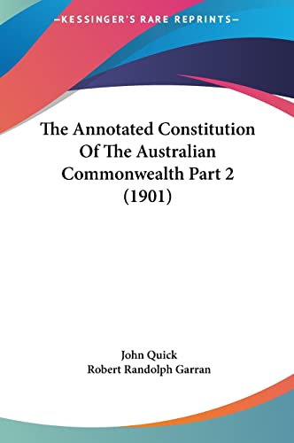 The Annotated Constitution Of The Australian Commonwealth Part 2 (1901) (9781162264172) by Quick Sir, John; Garran, Robert Randolph