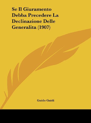 Se Il Giuramento Debba Precedere La Declinazione Delle Generalita (1907) (Italian Edition) (9781162271187) by Guidi, Guido