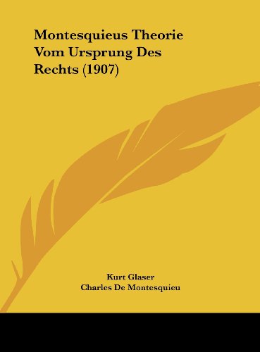 Montesquieus Theorie Vom Ursprung Des Rechts (1907) (German Edition) (9781162273341) by Glaser, Kurt; De Montesquieu, Charles