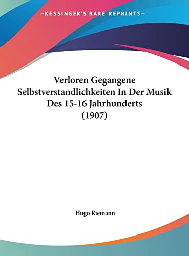Verloren Gegangene Selbstverstandlichkeiten In Der Musik Des 15-16 Jahrhunderts (1907) (English and German Edition) (9781162279084) by Riemann, Hugo