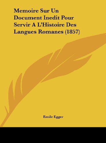 Memoire Sur Un Document Inedit Pour Servir A L'Histoire Des Langues Romanes (1857) (French Edition) (9781162281162) by Egger, Emile