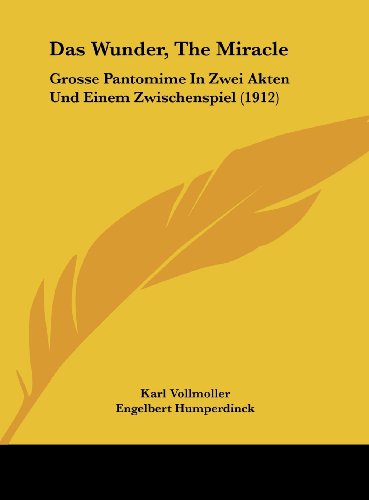 Das Wunder, The Miracle: Grosse Pantomime In Zwei Akten Und Einem Zwischenspiel (1912) (German Edition) (9781162282701) by Vollmoller, Karl; Humperdinck, Engelbert; Reinhardt, Max