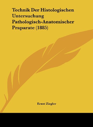 Technik Der Histologischen Untersuchung Pathologisch-Anatomischer Praparate (1885) (German Edition) (9781162295800) by Ziegler, Ernst