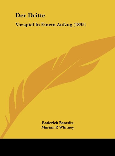 Der Dritte: Vorspiel In Einem Aufzug (1895) (German Edition) (9781162301143) by Benedix, Roderich