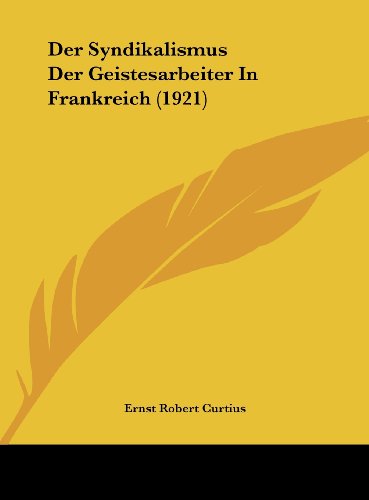 Der Syndikalismus Der Geistesarbeiter In Frankreich (1921) (German Edition) (9781162301334) by Curtius, Ernst Robert