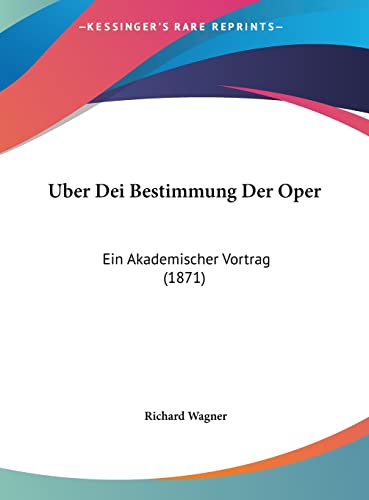 Uber Dei Bestimmung Der Oper: Ein Akademischer Vortrag (1871) (English and German Edition) (9781162305813) by Wagner, Richard