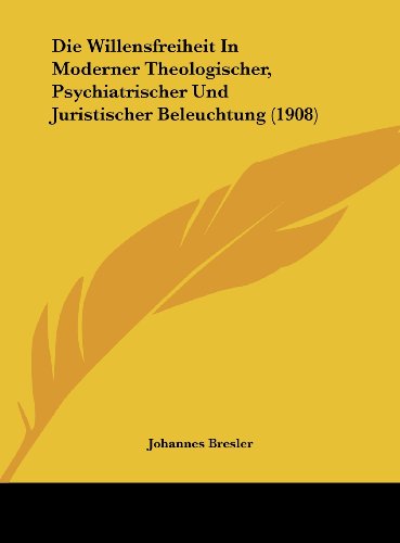 9781162308081: Die Willensfreiheit in Moderner Theologischer, Psychiatrischer Und Juristischer Beleuchtung (1908)