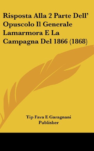 Risposta Alla 2 Parte Dell' Opuscolo Il Generale Lamarmora E La Campagna del 1866 (1868) - Fava E Garagnani Publisher Tip Fava E Garagnani Publisher