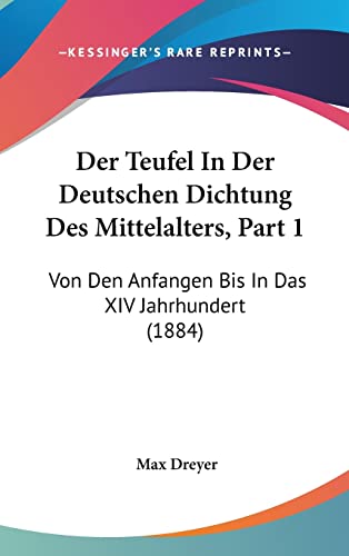 Der Teufel In Der Deutschen Dichtung Des Mittelalters, Part 1: Von Den Anfangen Bis In Das XIV Jahrhundert (1884) (English and German Edition) (9781162315515) by Dreyer, Max