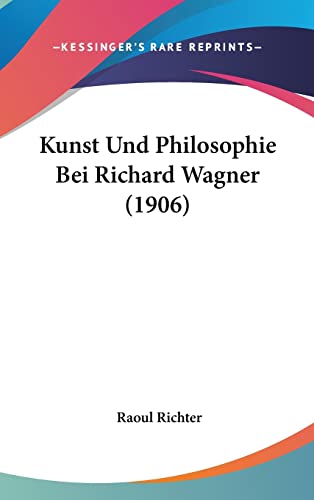 Kunst Und Philosophie Bei Richard Wagner (1906) (English and German Edition) (9781162315942) by Richter, Raoul