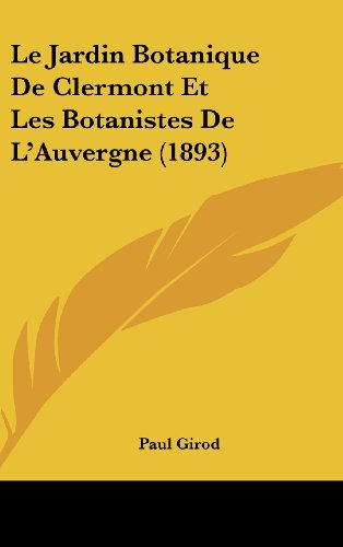 Le Jardin Botanique de Clermont Et Les Botanistes de L'Auvergne (1893)