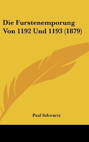 Die Furstenemporung Von 1192 Und 1193 (1879) (German Edition) (9781162318912) by Schwartz, Paul