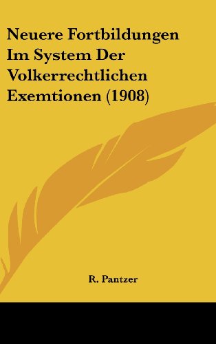 Neuere Fortbildungen Im System Der Volkerrechtlichen Exemtionen (1908) (German Edition)