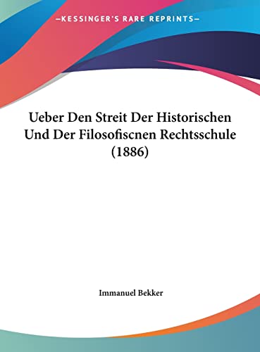 Ueber Den Streit Der Historischen Und Der Filosofiscnen Rechtsschule (1886) (German Edition) (9781162330341) by Bekker, Immanuel