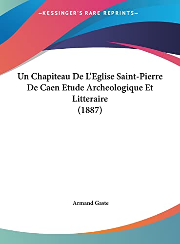 9781162336817: Un Chapiteau de L'Eglise Saint-Pierre de Caen Etude Archeologique Et Litteraire (1887)